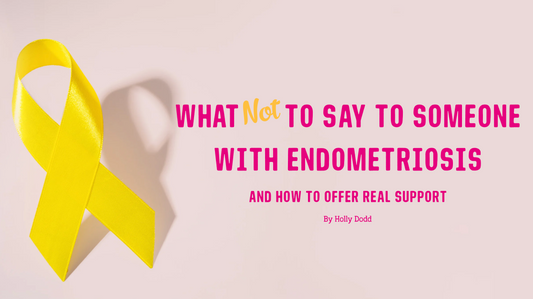 What Not to Say to Someone with Endometriosis - and How to Offer Real Support